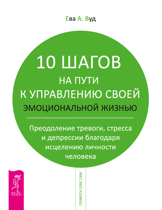 Обложка книги "10 шагов на пути к управлению своей эмоциональной жизнью. Преодоление тревоги, страха и депрессии благодаря исцелению личности человека"
