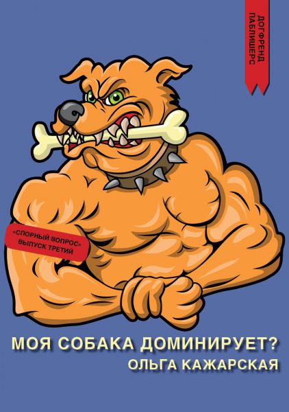 Обложка книги "Моя собака доминирует? Серия "Спорный вопрос". Выпуск третий"